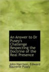 An Answer to Dr Pusey's Challenge Respecting the Doctrine of the Real Presence - Book