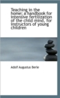 Teaching in the Home; A Handbook for Intensive Fertilization of the Child Mind, for Instructors of y - Book