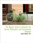 The Baptist System Examined, the Church Vindicated, and Sectarianism Rebuked - Book