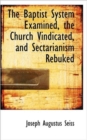 The Baptist System Examined, the Church Vindicated, and Sectarianism Rebuked - Book