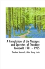 A Compilation of the Messages and Speeches of Theodore Roosevelt 1901 - 1905 - Book