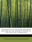 The Break-Up of the Poor Law : Being Part One of the Minority Report of the Poor Law Commission - Book
