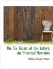 The Six Sisters of the Valleys. an Historical Romance - Book