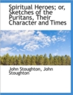 Spiritual Heroes; or, Sketches of the Puritans, Their Character and Times - Book