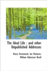 The Ideal Life : And Other Unpublished Addresses - Book