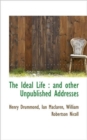 The Ideal Life : And Other Unpublished Addresses - Book