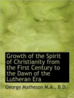 Growth of the Spirit of Christianity from the First Century to the Dawn of the Lutheran Era - Book