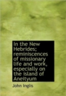 In the New Hebrides; Reminiscences of Missionary Life and Work, Especially on the Island of Aneityum - Book