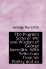 The Pilgrim's Scrip or Wit and Wisdom of George Meredith. With Selections from His Poetry and an - Book