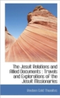 The Jesuit Relations and Allied Documents : Travels and Explorations of the Jesuit Missionaries - Book
