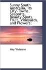 Sunny South Australia, Its City-Towns, Seaports, Beauty-Spots, Fruit, Vineyards, and Flowers; - Book