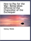 How to Pay for the War : Being Ideas Offered to the Chancellor of the Exchequer - Book