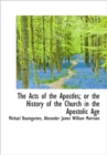 The Acts of the Apostles; Or the History of the Church in the Apostolic Age - Book