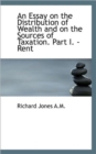 An Essay on the Distribution of Wealth and on the Sources of Taxation. Part I. - Rent - Book