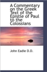 A Commentary on the Greek Text of the Epistle of Paul to the Colossians - Book