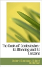 The Book of Ecclesiastes : Its Meaning and Its Lessons - Book
