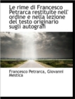 Le Rime Di Francesco Petrarca Restituite Nell' Ordine E Nella Lezione del Testo Originario Sugli Aut - Book