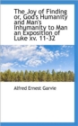 The Joy of Finding Or, God's Humanity and Man's Inhumanity to Man an Exposition of Luke XV. 11-32 - Book