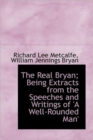 The Real Bryan; Being Extracts from the Speeches and Writings of 'A Well-Rounded Man' - Book