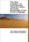 The New Cratylus : or, Contributions Towards a More Accurate Knowledge of the Greek Language - Book