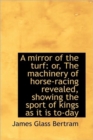 A Mirror of the Turf : or, The Machinery of Horse-racing Revealed, Showing the Sport of Kings as it I - Book