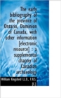 The Early Bibliography of the Province of Ontario, Dominion of Canada, with Other Information [Elect - Book