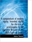 A Compendium of Modern Equity. Intended Chiefly for the Use of Practitioners in the Chancery Divisio - Book