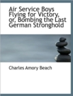 Air Service Boys Flying for Victory, Or, Bombing the Last German Stronghold - Book