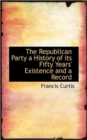 The Republican Party a History of Its Fifty Years' Existence and a Record - Book