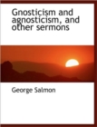 Gnosticism and Agnosticism, and Other Sermons - Book
