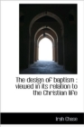 The Design of Baptism : Viewed in Its Relation to the Christian Life - Book