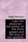 Luke the Physician : the Author of the Third Gospel and the Acts of the Apostles - Book