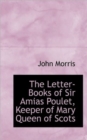 The Letter-Books of Sir Amias Poulet, Keeper of Mary Queen of Scots - Book