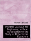 Integral Calculus for Beginners; with an Introduction to the Study of Differential Equations - Book