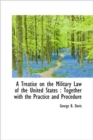 A Treatise on the Military Law of the United States : Together with the Practice and Procedure - Book