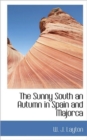 The Sunny South an Autumn in Spain and Majorca - Book