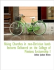Rising Churches in Non-Christian Lands Iectures Delivered on the College of Missions Lectureship I - Book