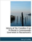 History of the Transition from Provincial to Commonwealth Government in Massachusetts - Book