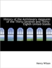 History of the Antislavery Measures of the Thirty-Seventh and Thirty-Eighth United-States - Book