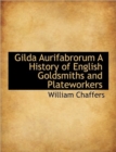 Gilda Aurifabrorum a History of English Goldsmiths and Plateworkers - Book