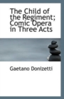 The Child of the Regiment; Comic Opera in Three Acts - Book