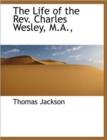 The Life of the REV. Charles Wesley, M.A., - Book