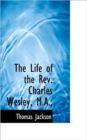 The Life of the REV. Charles Wesley, M.A., - Book