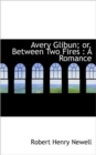 Avery Glibun; Or, Between Two Fires : A Romance - Book
