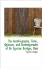 The Autobiography, Times, Opinions, and Contemporaries of Sir Egerton Brydges, Bart - Book