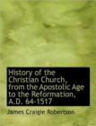 History of the Christian Church, from the Apostolic Age to the Reformation, A.D. 64-1517 - Book