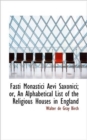Fasti Monastici Aevi Saxonici; Or, an Alphabetical List of the Religious Houses in England - Book