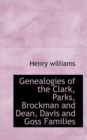 Genealogies of the Clark, Parks, Brockman and Dean, Davis and Goss Families - Book