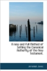 A New and Full Method of Settling the Canonical Authority of the New Testament. - Book
