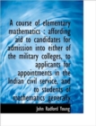 A Course of Elementary Mathematics : Affording Aid to Candidates for Admission into Either of the Mi - Book